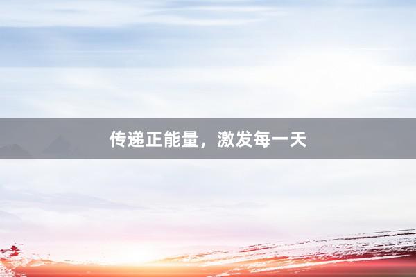 传递正能量，激发每一天